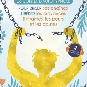Livre : 16 contes d'autohypnose pour briser ses chaînes, libérer les croyances limitantes, les peurs et les doutes.
