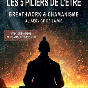 Livre : Les 5 piliers de l'être - Breathwork & chamanisme au service de la vie (avec des vidéos de pratique et rituels).