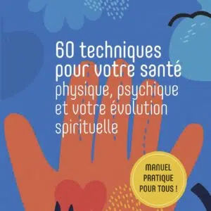 Livre 60 techniques pour votre santé physique, psychique et votre évolution spirituelle.