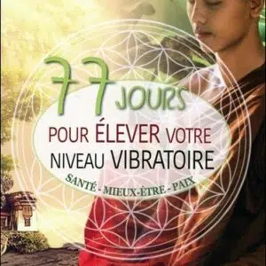 Livre : 77 jours pour élever votre niveau vibratoire - Santé - Mieux-être - Paix.