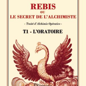 Livre : Rébis ou le secret de l'alchimiste - Traité d'Alchimie Opérative Tome 1 - L'Oratoire.