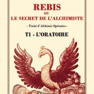 Livre : Rébis ou le secret de l'alchimiste - Traité d'Alchimie Opérative Tome 1 - L'Oratoire.
