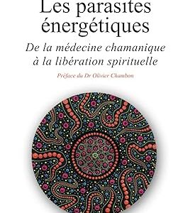 Les parasites énergétiques : de la médecine chamanique à la libération spirituelle - Benoît Cholet