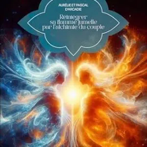 Réintégrer sa flamme jumelle par l'alchimie du couple - Aurélie et Pascal D'Arcadie