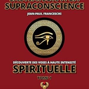 Initiation à la supraconscience - Découverte des voies à haute intensité spirituelle : tome 1 - Jean-Paul Franceschi