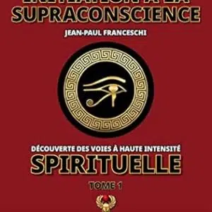 Initiation à la supraconscience : tome 1 - Jean-Paul Franceschi