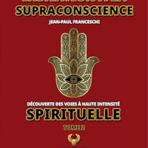 Initiation à la supraconscience - Découverte des voies à haute intensité spirituelle : tome 2 - Jean-Paul Franceschi