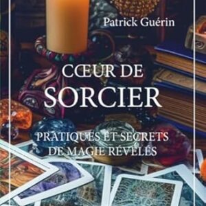 Coeur de sorcier : pratiques et secrets de magie révélés - Patrick Guérin