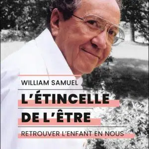 L'étincelle de l'être : retrouver l'enfant en nous - William Samuel