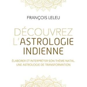 Découvrez l'astrologie indienne : Elaborer et interpréter son thème natal - François Leleu