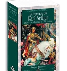 La légende du roi Arthur et des chevaliers de la table ronde - Jacques Boulenger