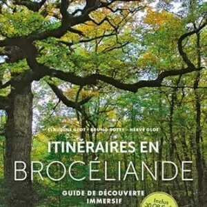 Itinéraires en Brocéliande : guide de découverte immersif - Claudine Glot, Bruno Sotty, Hervé Glot