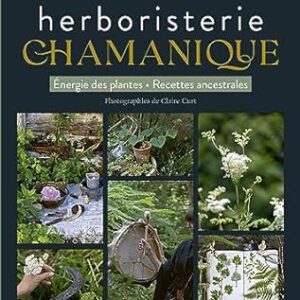 L'Herboristerie chamanique : énergie des plantes, recettes - Marilyn Brentegani, Claire Curt