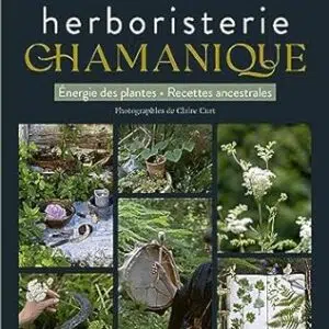 L'Herboristerie chamanique : énergie des plantes, recettes - Marilyn Brentegani & Claire Curt