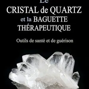 Le Cristal de quartz et la baguette thérapeutique, outils de santé et de guérison - Andrée West