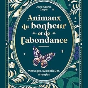 Animaux de bonheur et de l'abondance : messages, symboliques, énergies - Anne-Sophie Casper