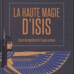 La haute magie d'Isis : Eset et les mystères de l'Egypte antique - Henri Chemin