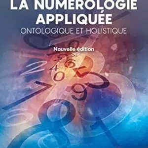 La numérologie appliquée : ontologique et holistique - Denis Schneider