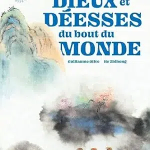 Contes des Dieux et Déesses du bout du monde - Guillaume Olive He Zhihong
