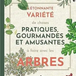 L'étonnante variété de choses pratiques, gourmandes et amusantes à faire les arbres - Adèle Nozedar