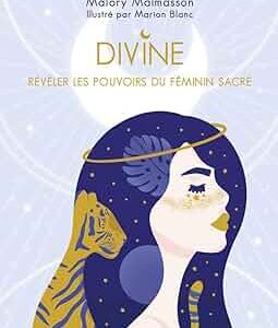 Divine : révéler les pouvoirs du féminin sacré - Malory Malmasson & Marion Blanc