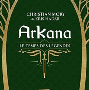 Arkana (tome 1) : le temps des légendes - Christian Mory dit Kris Hadar