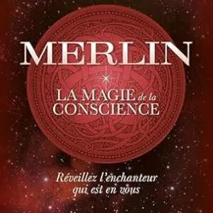 Merlin : la magie de la conscience - Philippe Rosset