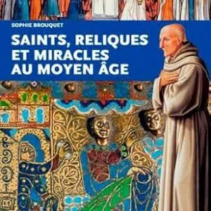 Saints, reliques et miracles au moyen âge - Sophie Brouquet