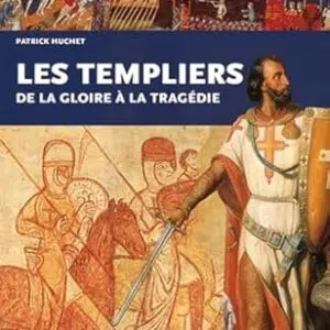 Les Templiers, de la gloire à la tragédie - Patrick Huchet