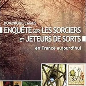 Enquête sur les sorciers et jeteurs de sorts en France aujourd'hui - Dominique Camus
