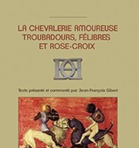 La chevalerie amoureuse : troubadours, félibres et rose-croix - Pierre Dujols de Valois