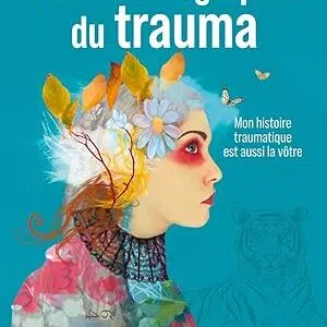 Une autobiographie du trauma : mon histoire traumatique est aussi la vôtre - Peter A. Levine