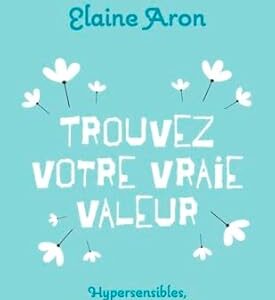 Trouvez votre vraie valeur - Elaine Aron