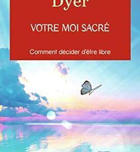 Votre moi sacré - Dr Wayne W. Dyer