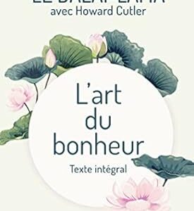 L'art du bonheur : texte intégral - La Dalaï-lama & Howard Cutler