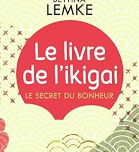 Le livre de l'ikigai : le secret du bonheur - Bettina Lemke