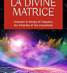 La divine matrice - Gregg Braden