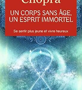Un corps sans âge, un esprit immortel - Dr Deepak Chopra
