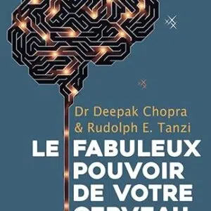 Le fabuleux pouvoir de votre cerveau - Dr Deepak Chopra & Rudolphe E. Tanzi