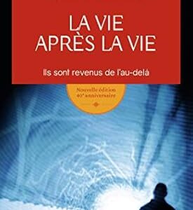 La vie après la vie : ils sont revenus de l'au-delà - Dr Raymond Moody