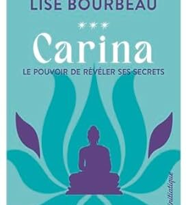 Carina : le pouvoir de révéler ses secrets (tome 3) - Lise Bourbeau