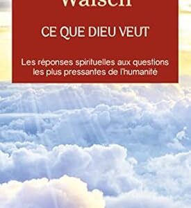 Ce que Dieu veut - Neale Donald Walsch
