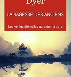 La sagesse des anciens - Dr Wayne W. Dyer