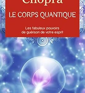 Le corps quantique - Dr Deepak Chopra