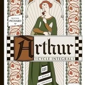 Arthur - cycle intégral 3 : Le roman de Lancelot - Tristan Pichard