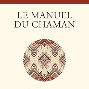 Le Manuel du chaman : rituels et pratiques au quotidien - Denise Linn