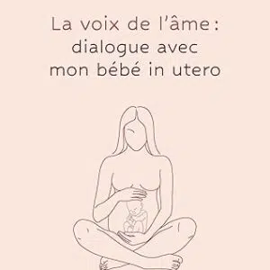 La voix de l'âme : dialogue avec mon bébé in utero - Sarah Diviné