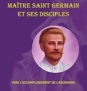 Maître Saint Germain et ses disciples - Godfré Ray King