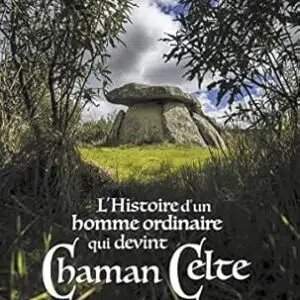 L'Histoire d'un homme ordinaire qui devint chaman celte - Patrick Dacquay