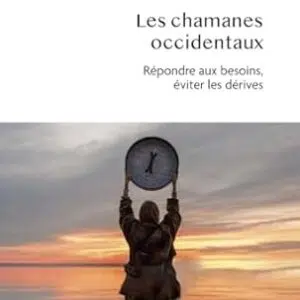 Les chamanes occidentaux : répondre aux besoins, éviter les dérives - Melanie Chereau